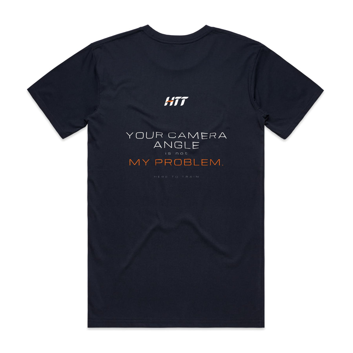 Back of a navy HTT standard fit tee printed YOUR CAMERA ANGLE IS NOT MY PROBLEM.