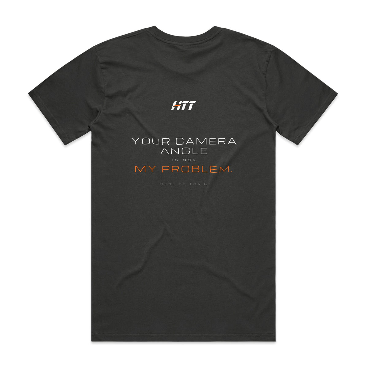 Back of a coal HTT standard fit tee printed YOUR CAMERA ANGLE IS NOT MY PROBLEM.