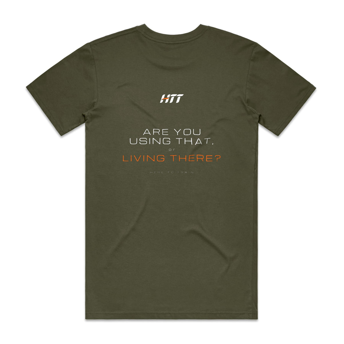 Back of an army HTT standard fit tee printed ARE YOU USING THAT, OR LIVING THERE?