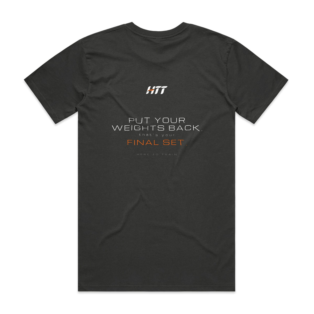 Back of a coal HTT standard fit tee printed PUT YOUR WEIGHTS BACK. THAT'S YOUR FINAL SET.