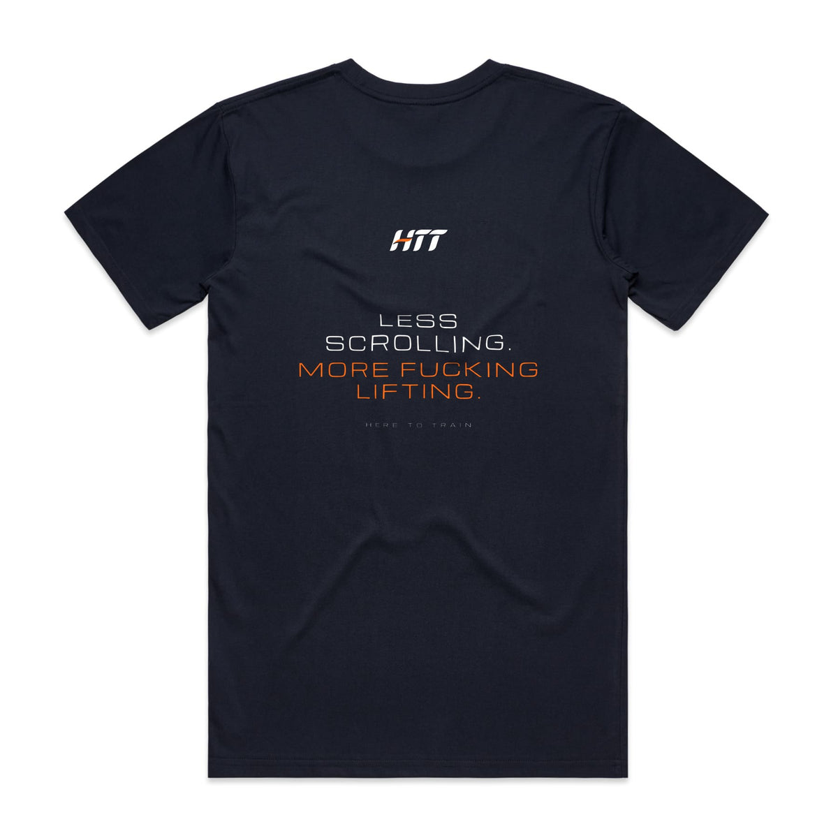 Back of a navy HTT standard fit tee printed LESS SCROLLING. MORE F***ING LIFTING.