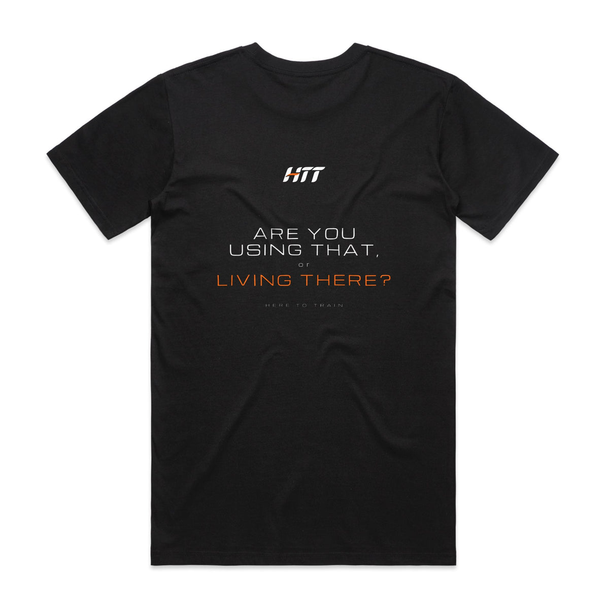 Back of a black HTT standard fit tee printed ARE YOU USING THAT, OR LIVING THERE?